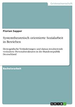 Paperback Systemtheoretisch orientierte Sozialarbeit in Betrieben: Demografische Veränderungen und daraus resultierende veränderte Personalstrukturen in der Bun [German] Book