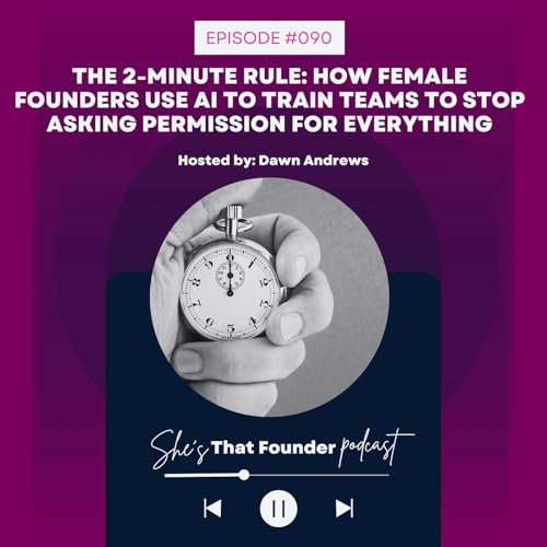 090 | The 2-Minute Rule: How Female Founders Use AI to Train Teams to Stop Asking Permission for Everything