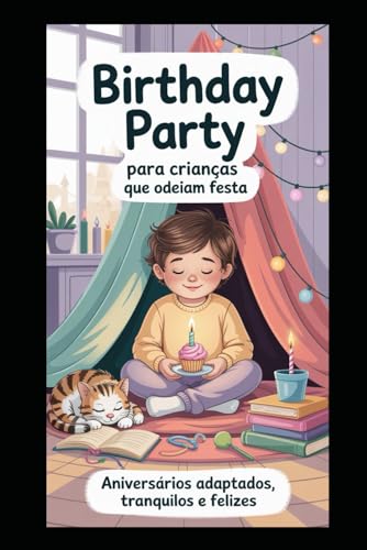 Birthday Party para Crianças que Odeiam Festa: O guia que toda mãe de criança autista, TDAH, altamente sensível ou simplesmente avessa a festas tradicionais precisava (e nunca encontrou)