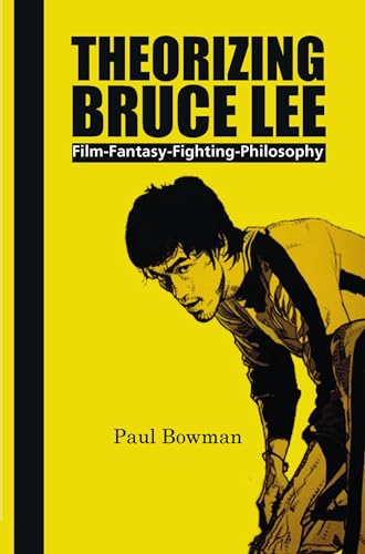 Theorizing Bruce Lee: Film-Fantasy-Fighting-Philosophy: 5 (Contemporary Cinema, 5)