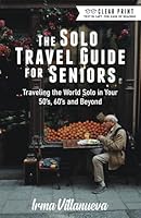 The Solo Travel Guide for Seniors: Travel the World Solo in Your 50's, 60's and Beyond B08PM5LV5D Book Cover