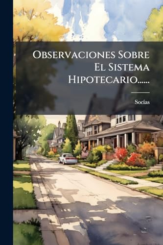 Observaciones Sobre El Sistema Hipotecario...... (Spanish Edition)