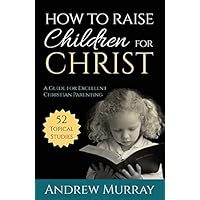 How to Raise Children for Christ (Updated Edition)