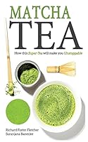 Matcha Tea: How this Super-Tea will make you Unstoppable 151929929X Book Cover
