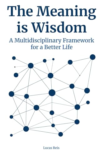 The Meaning Is Wisdom: a multidisciplinary framework for a better life