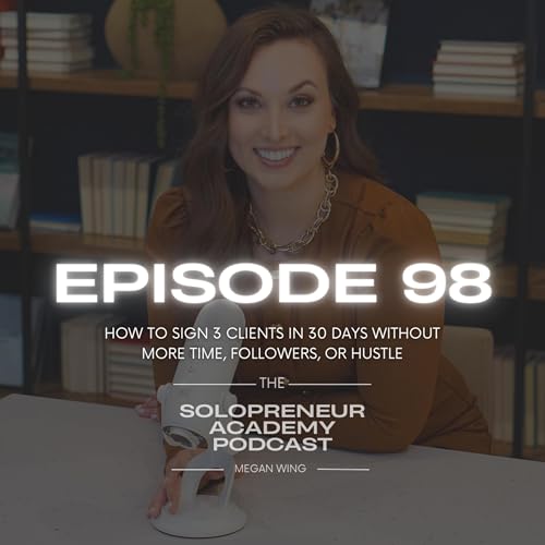 EPISODE 98: How to Sign 3 Clients in 30 Days, Without More Time, Followers, or Hustle