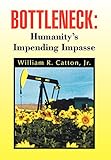 Bottleneck: Humanity's Impending Impasse