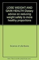 LOSE WEIGHT AND GAIN HEALTH Dietary advice on reducing weight safely to more healthy proportions 0909911541 Book Cover