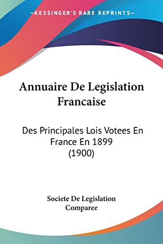 Annuaire De Legislation Francaise: Des Principales Lois Votees En France En 1899 (1900) (French Edition)