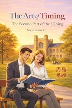 The Art of Timing: The Second Part of the I Ching: Explained through History, Philosophy, and Psychology