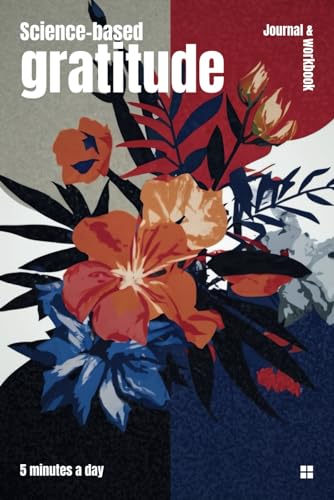 Science-Based Gratitude: 5 Minutes a Day: Ten Journaling Exercises for Cultivating Happiness, Self-Compassion, and Self-Care, Empowered by Psychology