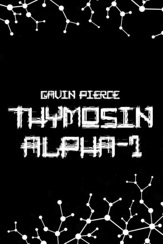Thymosin Alpha-1 Uncovered - Immune Modulation for Optimal Health: A Comprehensive Guide to Peptide Therapy, Biohacking, and Faster Recovery (Peptide & SARMs Guides, Band 9)