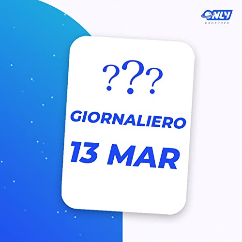 OROSCOPO GIORNALIERO: CLASSIFICA di LUNEDÌ 13 MARZO