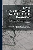 Leyes Constitutivas De La Republica De Honduras: Decretadas Por La Asamblea Nacional Constituyente Y Sancionadas Por El Poder Ejecutivo - Idee: Honduras, Honduras Asamblea Nacional Constituye 