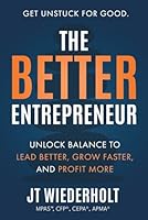 The Better Entrepreneur: Unlock Balance to Lead Better, Grow Faster, and Profit More 1969372869 Book Cover
