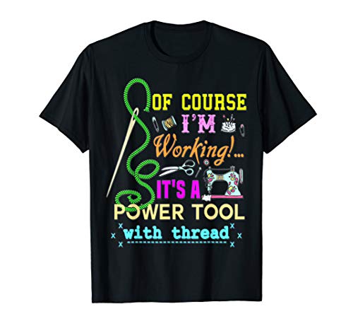 Of course I m working It s a Power Tool with Thread T-shirt