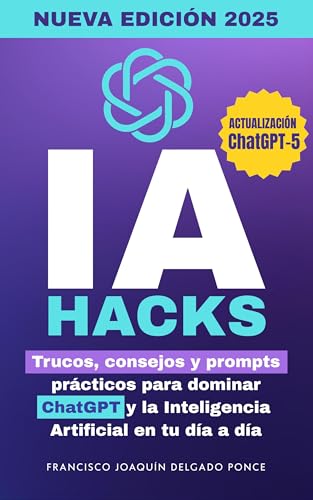 IA Hacks: Trucos, consejos y prompts prácticos para dominar ChatGPT y la Inteligencia Artificial en tu día a día. Actualizado a 2025
