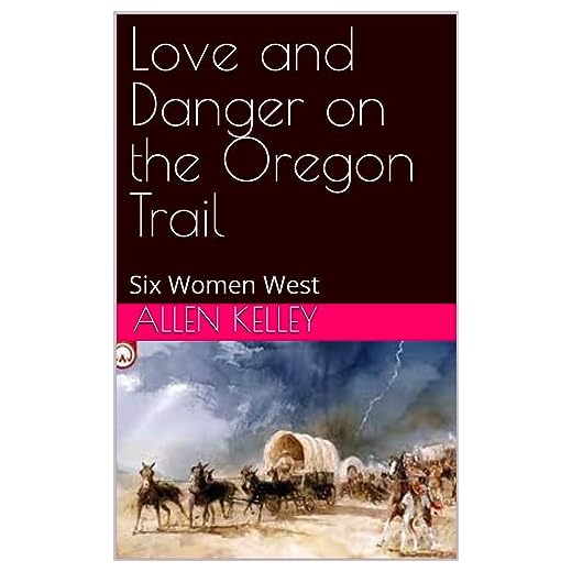 Love and Danger on the Oregon Trail: Six Women West