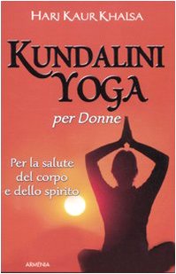 Kundalini yoga per le donne. Per la salute del corpo e dello spirito Kundalini yoga per le donne. Per la salute del corpo e dello spirito
