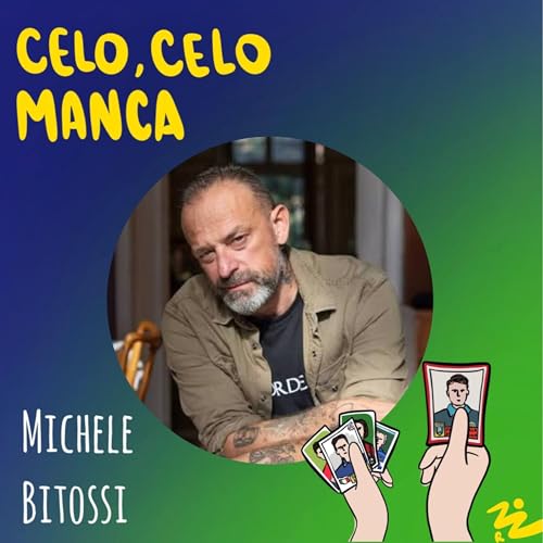 Celo, celo, manca - Ep.27 - Michele Bitossi e la sua figurina di Massimo Briaschi