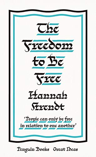 The Freedom To Be Free: Hannah Arendt