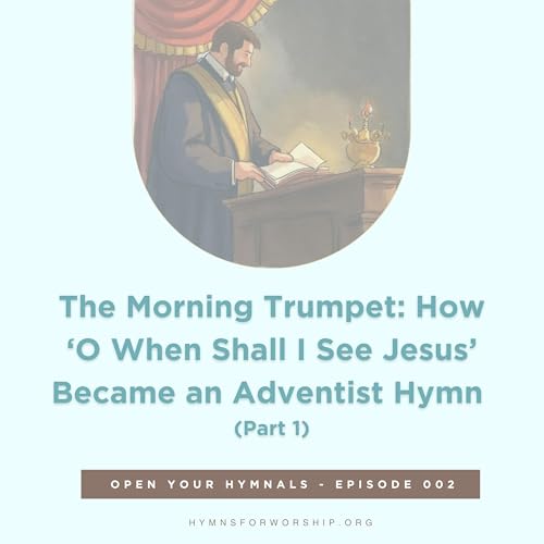 002: The Morning Trumpet: How 'O When Shall I See Jesus' Became an Adventist Hymn - Part 1 (Almost Home Series)