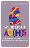 Weibliche AD(H)S: Wie Frauen mit AD(H)S erfolgreich, selbstbewusst und stabil leben können - Der Longseller - jetzt im Taschenbuch!