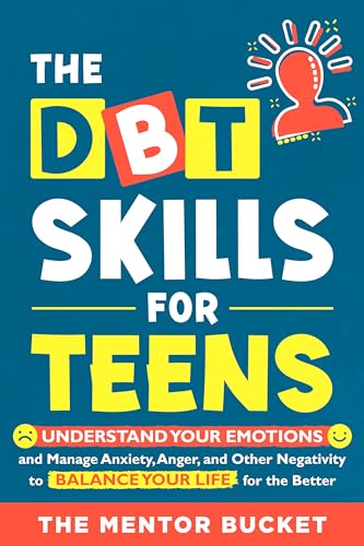 Cover of The DBT Skills Workbook For Teens - Understand Your Emotions and Manage Anxiety, Anger, and Other Negativity To Balance Your Life For The Better (For Teens and Adolescents)