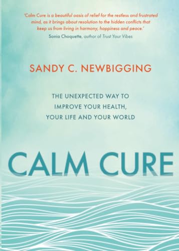 Calm Cure: he Unexpected Way to Improve Your Health, Your Life and Your World