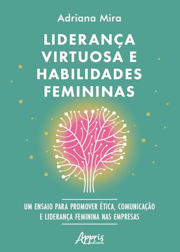 Liderança virtuosa e habilidades femininas: Ensaio para promover ética, comunicação e liderança feminina nas empresas