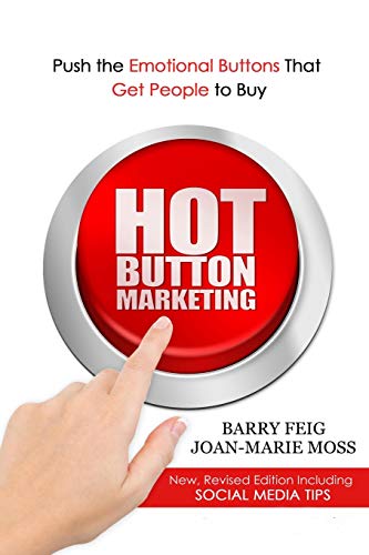 Hot Button Marketing: Push the Emotional Buttons That Get People to Buy.