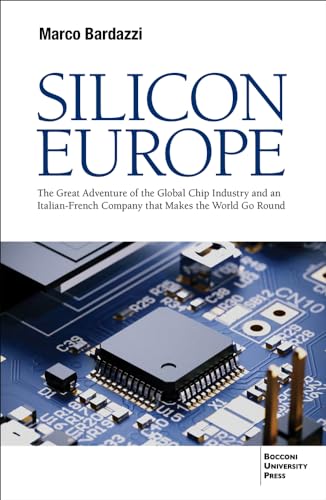 Silicon Europe: The Great Adventure of the Global Chip Industry and an Italian-French Company that Makes the World Go Round