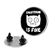 LookHUMAN Everything Is Fine Cat 1.5 Inch Round Enamel Pin