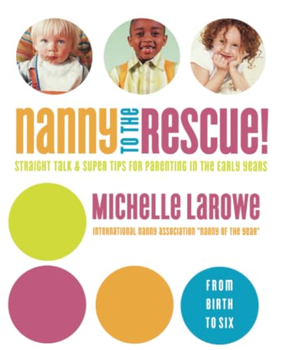Nanny to the Rescue!: Straight Talk and Super Tips for Parenting in the Early Years
