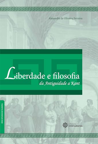 Liberdade e filosofia:: da antiguidade a Kant (Série Estudos de Filosofia)