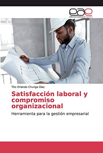 Satisfacción laboral y compromiso organizacional: Herramienta para la gestión empresarial