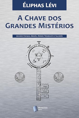 A Chave dos Grandes Mistérios: Segundo Enoque, Abraão, Hermes Trismegisto e Salomão (Ocultismo de Éliphas Lévi Livro 3)