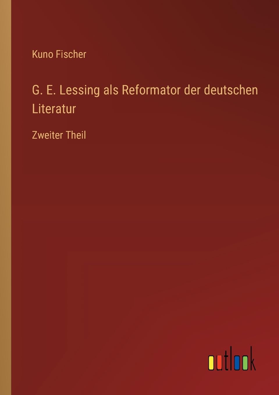 G. E. Lessing als Reformator der deutschen Literatur: Zweiter Theil