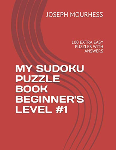 MY SUDOKU PUZZLE BOOK BEGINNER'S LEVEL #1: 100 EXTRA EASY PUZZLES WITH ANSWERS
