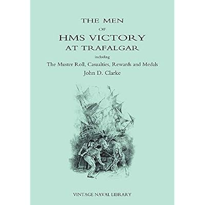 The Men of HMS Victory at Trafalgar Including The Muster Roll, Casualties, Rewards and Medals