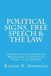 Political Signs, Free Speech & the Law: 2010 Edition. Constitutional Limits on Regulation of Political Signs