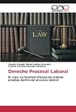  Derecho Procesal Laboral: El Juez: su facultad oficiosa de ordenar pruebas dentro del proceso laboral