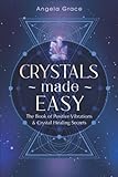 Crystals Made Easy: The Book Of Positive Vibrations & Crystal Healing Secrets (Energy Secrets)