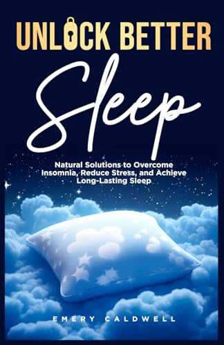 Unlock Better Sleep: Natural Solutions to Overcome Insomnia, Reduce Stress,