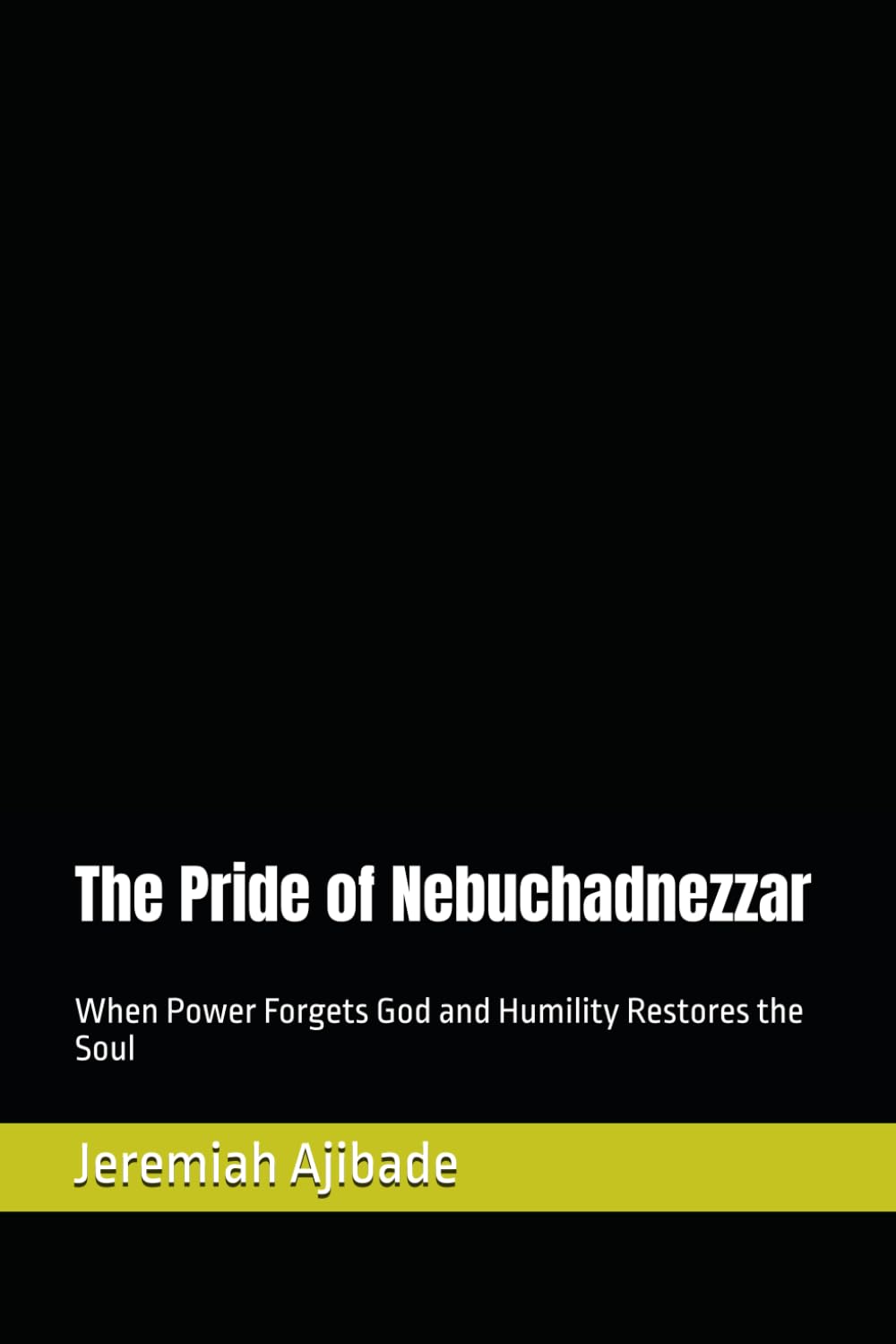 The Pride of Nebuchadnezzar: When Power Forgets God and Humility Restores the Soul