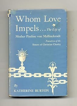 Whom love impels;: The life of Pauline von Mallinckrodt,