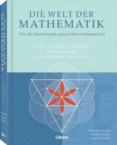 Die Welt der Mathematik: Wie die Mathematik unsere Welt verändert hat