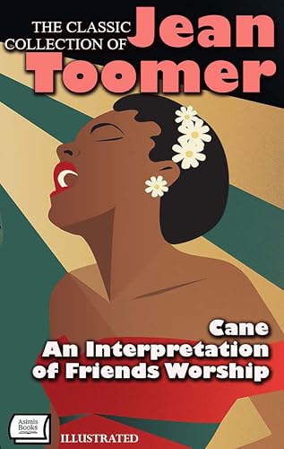 The Classic Collection of Jean Toomer. Illustrated: Cane, An Interpretation of Friends Worship