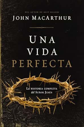 Una vida perfecta: La historia completa del Señor Jesús (Spanish