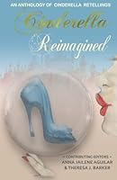 Cinderella Reimagined: An Anthology of Cinderella Retellings 1979701970 Book Cover